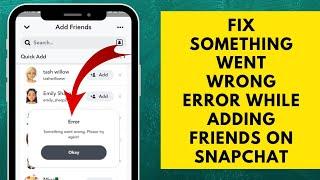 How to Fix Something Went Wrong Error on Snapchat While Adding New Friends