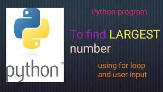 Finding a largest number in given list using for loop in  python / user input lists in python