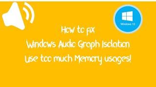 How to fix Windows Audio Graph Isolation use many memory usages! | 2020