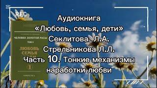 Аудиокнига. Любовь,семья,дети.Секлитова Л.А.СтрельниковаЛ.Л.Часть10.Тонкие механизмы наработки любви