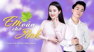 EM VẪN CHỜ ANH - THANH TÀI Ft HOÀNG NHƯ QUỲNH | TUYỆT ĐỈNH SONG CA TRỮ TÌNH 2020