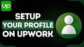 How to Set Up Your Profile on Upwork for Maximum Visibility and Success (2024)