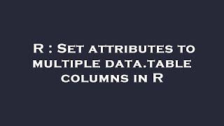 R : Set attributes to multiple data.table columns in R