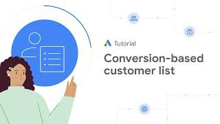 Intro to conversion-based customer lists: Google Ads Tutorials