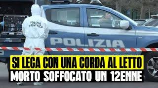 ULTIM'ORA 12ENNE SI LEGA CON UNA CORDA AL LETTO E MUORE SOFFOCATO: TRAGEDIA A ROMA