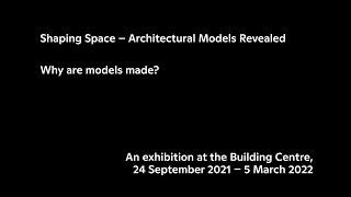 Shaping Space - Architectural Models Revealed: Why are models made?