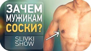 Зачем мужчинам соски? [SLIVKI SHOW]