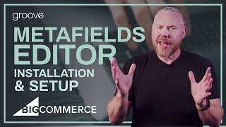 Installing & Setting Up The Metafields Editor by Groove Commerce For Your BigCommerce Store