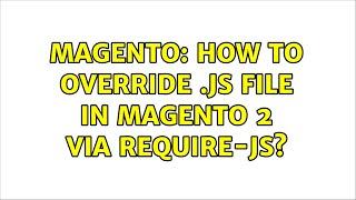 Magento: How to override .js file in Magento 2 via require-JS? (3 Solutions!!)