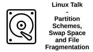 Linux Talk | Partition Schemes, Swap Space and File Fragmentation