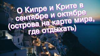 О Кипре и Крите в сентябре и октябре (острова на карте мира, где отдыхать)