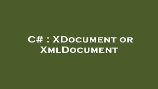 C# : XDocument or XmlDocument