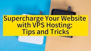 Raksmart: Supercharge Your Website with VPS Hosting: Tips and Tricks