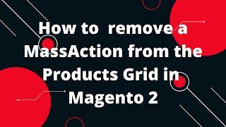 How to  remove a MassAction from the Products Admin Grid in  Magento 2
