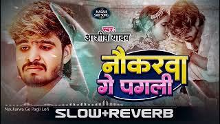 #Ashish Yadav Lofi  || Naukarwa Ge Pagli Lofi || SLOWED AND REVERB SONG ||  #viral #aashishyadav