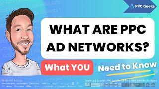 What Are PPC Ad Networks? The Ultimate Guide to PPC Ad Networks with Dan T | PPC Geeks