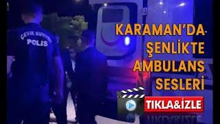 KARAMAN'DA ŞENLİKTE AMBULANS SESLERİ