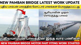 NEW PAMABN BRIDGE LATEST WORK UPDATE புதிய பாம்பன் பாலத்தின் மோட்டார் பாகங்கள் அமைக்கும் பணி