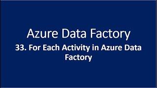 33. ForEach Activity in Azure Data Factory