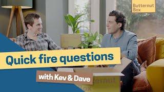 Quick fire questions with Kev and Dave