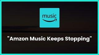 Amazon Music Keeps Stopping Error Android & Ios - 2023