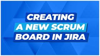 Creating a New SCRUM Board in Jira Tutorial