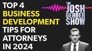 Top 4 Business Development Tips for Attorneys in 2024 | The Josh Gerben Show