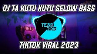 DJ TA KUTU KUTU SELOW BASS VIRAL TIKTOK TERBARU 2023 || Team AKD