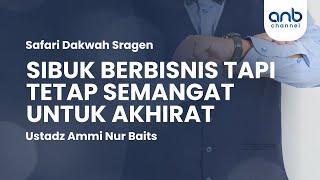 Sibuk Berbisnis Tetap Semangat untuk Akhirat | Ustadz Ammi Nur Baits