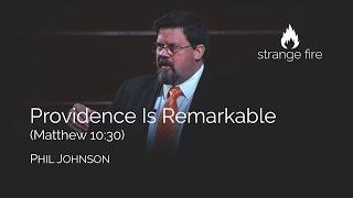 Providence Is Remarkable (Matthew 10:30) Phil Johnson