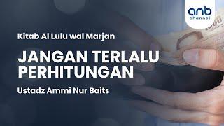 Jangan Terlalu Perhitungan | Ustadz Ammi Nur Baits