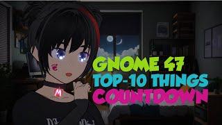 GNOME 47, top-10 new things countdown