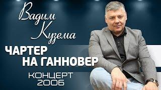 ВАДИМ КУЗЕМА  ЧАРТЕР НА ГАННОВЕР  КОНЦЕРТ В САНКТ-ПЕТЕРБУРГЕ  2006 ГОД