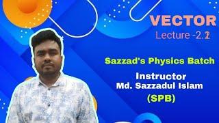 Physics 1st part/ 2nd part Vector (2.2)  Md Sazzadul Islam.