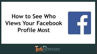 How to See Who Has Viewed Your Facebook Profile Most