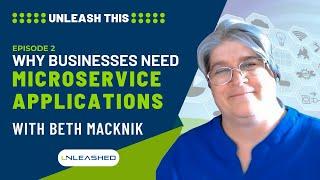 Why Businesses Need Microservice Applications w/ Beth Macknik | Unleash This Podcast