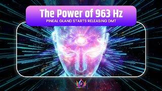 YOUR PINEAL GLAND WILL START RELEASING DMT | The Power of 963Hz for Ultimate Enlightenment