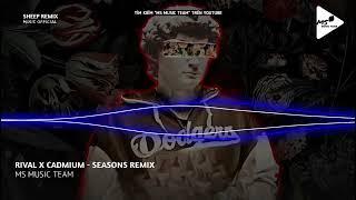 RIVAL X CADMIUM - ( SEASONS REMIX ) NHẠC TIK TOK 2023