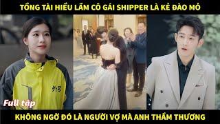 Tổng tài hiểu lầm nữ shipper là kẻ đào mỏ, không ngờ đó là người vợ mà anh vẫn thầm thương trộm nhớ