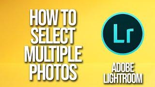 How To Select Multiple Photos Adobe Lightroom Tutorial