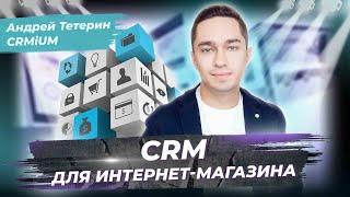 Как развивать интернет-магазин в 2022? CRM-система для E-Commerce. Андрей Тетерин из CRMiUM