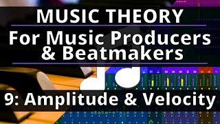 Music Theory Course - 9: Amplitude and Velocity | Music Theory for Music Producers and Beatmakers