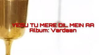 YESU TU MERE DIL MEIN AA || Album Vardaan || Communion Hymn || Hindi Masihi Song