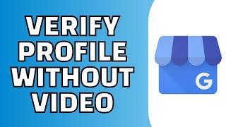 How to Verify Your Google Business Profile Without Video