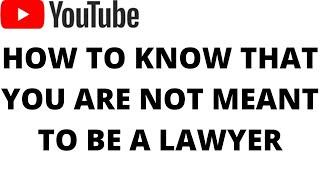 How to know that you are not meant to be a lawyer.