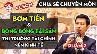 Phần 2: Thị trường tài chính & nền kinh tế hoạt động như thế nào? Bơm tiền & bong bóng tài sản