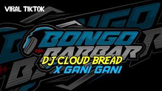 DJ CLOUD BREAD X GANI GANI VIRAL TIKTOK