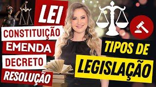 LEGISLAÇÃO - Constituição, Emenda, Leis, Medida Provisória, Decreto, Resolução - TIPOS DE NORMAS