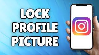 How to Lock Instagram Profile Picture (2023)