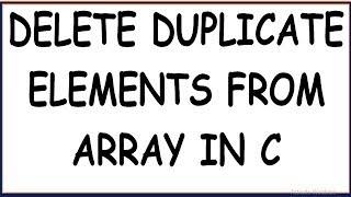 DELETE DUPLICATE ELEMENTS FROM AN ARRAY IN C